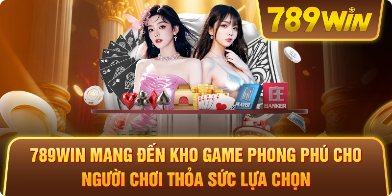 789win mang đến kho game phong phú cho người chơi thỏa sức lựa chọn 