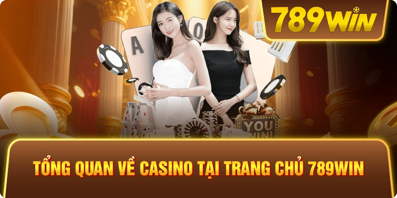 Tổng quan về casino tại trang chủ 789win 